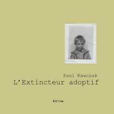 L&rsquo;Extincteur adoptif, ou l&rsquo;audace sans illusions de Paul Kawczak