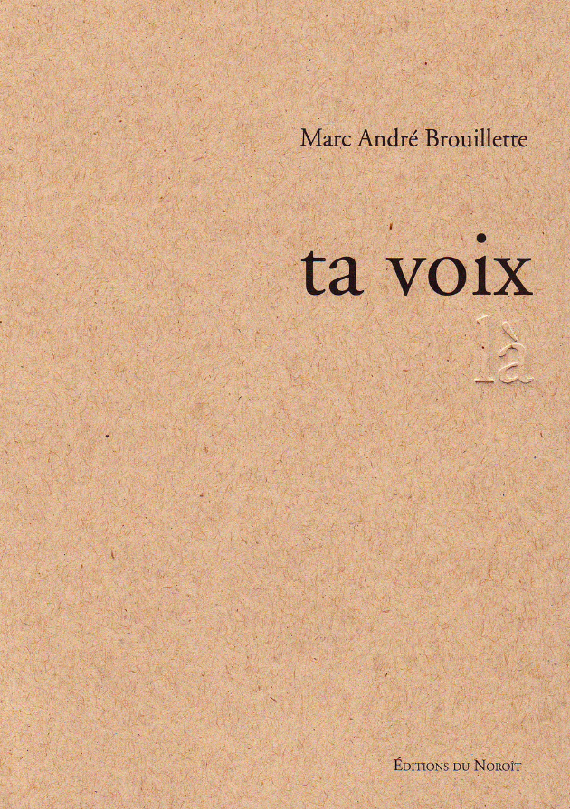 Le souffle de la voix du cœur au corps. Critique du recueil « Ta voix là », de Marc-André Brouillette