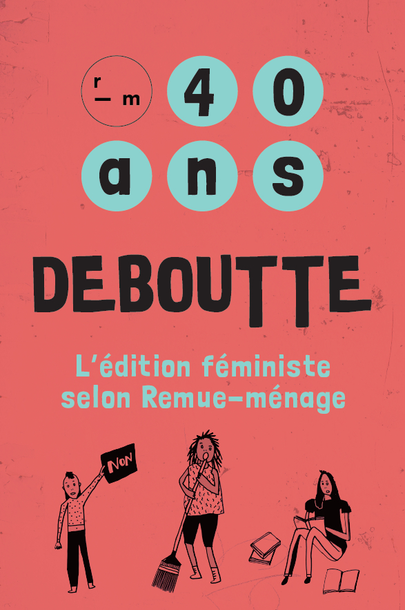 « 40 ans deboutte » : tout un programme pour l&rsquo;anniversaire des éditions du Remue-Ménage